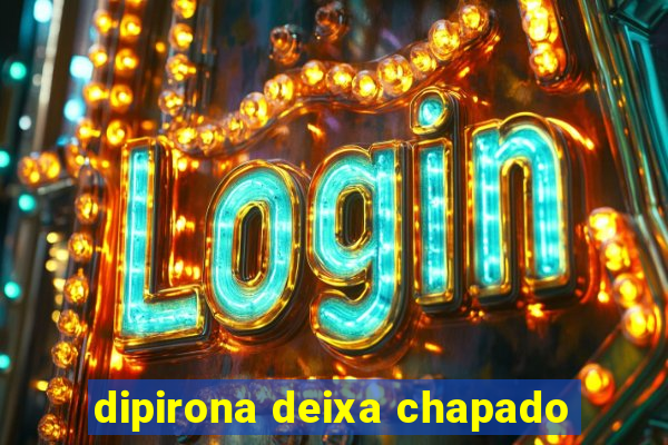 dipirona deixa chapado